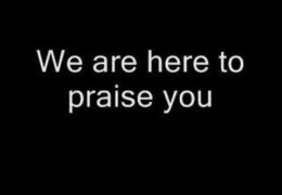We are Here to Praise You